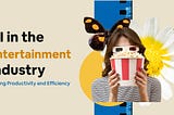 AI in the Entertainment Industry: Driving Productivity and Efficiency