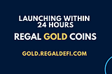 REGAL GOLD COIN — Launching in 24 Hours!