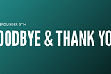 To Founder Gym: Goodbye and Thank You