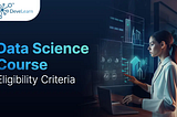 Data Science Course Eligibility Criteria: A Pathway to Success at DeveLearn Institute