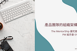 產品團隊的組織架構——The MentorShip 曼陀號 PM 組月會 01