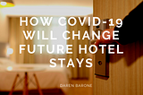 How COVID-19 Will Change Future Hotel Stays