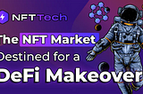 The NFT Market Destined to Get a DeFi Makeover; NFT Tech Is Leading the Disruption!