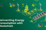 Reinventing Energy Consumption with Blockchain