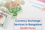 Currency Exchange Services in Bangalore | Zenith Forex