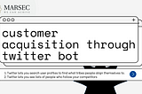 Customer Acquisition Through Twitter Bot & Customer Acquisition Chat-bots