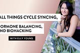 All Things Cycle Syncing, Hormone Balancing, and Biohacking