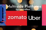 Understanding Multi-side platforms and Network-effect with Zomato, Uber and Tinder