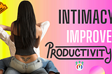 Improve Productivity with more Intimacy