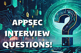 Top 10 Interview Questions for DevSecOps and AppSec Engineers
