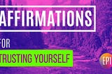 200+ Affirmations for Trusting Yourself