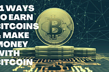11 Ways to Earn Bitcoins & Make Money with Bitcoin