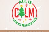 All is Calm Said No Teacher Ever Svg, Funny Teacher Christmas Svg, Holiday, Cricut, Png, Svg, Holly Jolly Teacher Svg, Teacher Christmas Svg