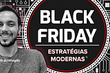 Nova Estratégia Black Friday, essa você nunca viu!