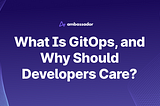 What is GitOps and Why Should Developers Care?