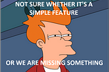 Futurama meme: Not sure whether it’s a simple feature or we are missing something