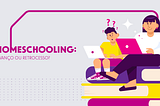 Homeschooling: avanço ou retrocesso?