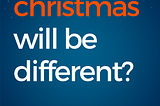 Why will Christmas 2020 be different from every year?