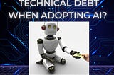 How do we avoid technical debt when adopting AI?