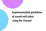 Implementation guidelines of sound null safety using the freezed