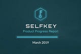 SelfKey Product Progress Report March 2019