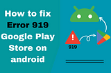 The Ultimate Guide to Fix Error 919 on Google Play Store for Android