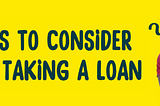 Things to Consider Before Taking a Loan