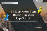 6 Must-Know Type Reuse Tricks in TypeScript!