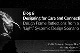 Blog 6: Stories from the in-between—  Reflections from Two Designing Public Servants in a “Light”…