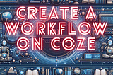 Create a Workflow on Coze