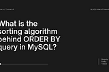 What is the sorting algorithm behind ORDER BY query in MySQL?