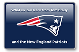 What We Can Learn from Tom Brady and the Patriots