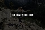 The Goal is Freedom