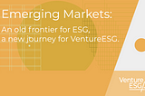 Emerging Markets: an old frontier for ESG, a new journey for VentureESG