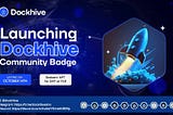 DockHive Unveils Exclusive NFT Badge Minting: A Tribute to Our Supportive Community