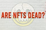 Is the NFT dream dead?