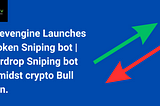 CRYPTO SNIPING BOT: Mevengine Launches Token Sniping bot | Airdrop Sniping bot Amidst crypto Bull…