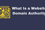 What Is a website’s Domain Authority?