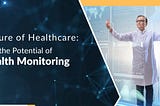 The Future of Healthcare: Exploring the Potential of Telehealth Monitoring