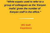 “White expats used to refer to a group of colleagues as the ‘Kenyan mafia’ given the number of…