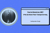 If You Can Answer These 7 Concepts Correctly, You’re Decent at .NET