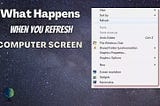 What happens when you refresh Computer Screen ?