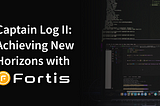 Captain Log II: Achieving New Horizons with Fortis!🟠