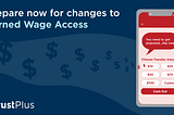Employers, prepare now for changes to Earned Wage Access