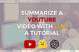 Summarize a Video with LLM: a Tutorial