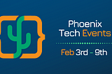 Phoenix Tech Events (Feb. 3rd — 9th)