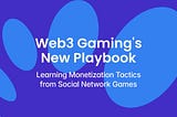 Web3 Gaming’s New Playbook: Learning Monetization Tactics from Social Network Games