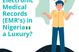 Are Electronic Medical Records (EMRs) in Nigeria a Luxury?