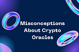 Unveiling Common Misconceptions About Crypto Oracles and Understanding Their Role as Truth Engines