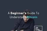 A Beginner’s Guide To Understand Bitcoin